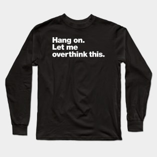 Hang On. Let Me Overthink This Long Sleeve T-Shirt